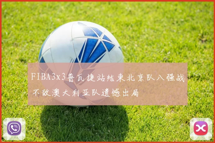 FIBA3x3普瓦捷站结束北京队八强战不敌澳大利亚队遗憾出局